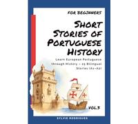 Short Stories of Portuguese History: Learn European Portuguese Easily Through Portuguese History - 25 Short Bilingual Stories with English Translation (A1-A2+)