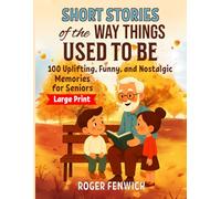 Short Stories of the Way Things Used to Be: 100 Uplifting, Funny, and Nostalgic Memories for Seniors (Large Print)