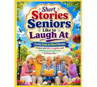 Short Stories Seniors Like to Laugh At: Funny, Easy-to-Read Stories Packed with Wit, Laughter, and Uplifting Entertainment for Every Day