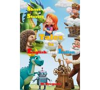 Short Stories Tales in English and Italian: Bilingual Stories for Children to Learn Italian - Educational, Fun, and Full of Life Lessons, Colorful Illustrated Tales for Kids