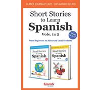 Short Stories to Learn Spanish: Vols. 1 & 2: From Beginners to Advanced Level Students