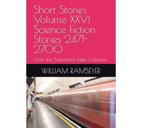 Short Stories Volume XXVI Science Fiction Stories 2471-2700: Over the Adrenaline Edge Collection