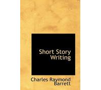 Short Story Writing: A Practical Treatise On The Art Of The Short Story