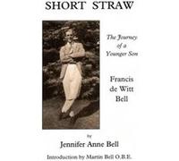 Short Straw: The Journey of a Younger Son: a Biography of Francis De Witt Bell Bell, Jennifer A (Auteur)