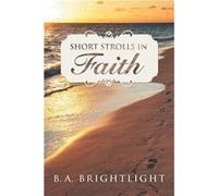 Short Strolls in Faith - B. A. Brightlight - Author Solutions Inc - Livre en Anglais B. A. BrightlightB. A. Brightlight (Auteur)