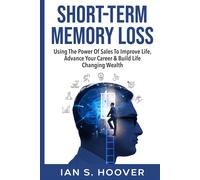 Short-Term Memory Loss: Using The Power Of Sales To Improve Life, Advance Your Career & Build Life Changing Wealth