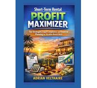 Short-Term Rental Profit Maximizer: Tax Strategies, Legal Compliance, and Financial Planning for Vacation Rental Hosts
