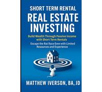 Short-Term Rental Real Estate Investing: Build Wealth Through Passive Income with Short Term Rentals - Escape the Rate Race Even with Limited Resources and Experience