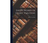 Short Works Of Henry Van Dyke