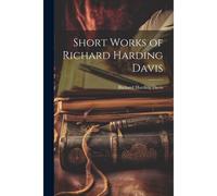 Short Works Of Richard Harding Davis