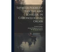 Shorter Poems Of Goethe And Schiller, In Chronological Order