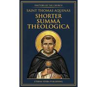 Shorter Summa Theologica by Thomas Aquinas: A Modern Translation of the Compedium of Theology