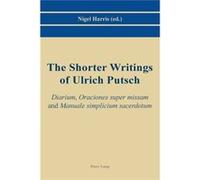 Shorter Writings Of Ulrich Putsch: Diarium, Oraciones Super Missam And Manuale Simplicium Sacerdotum (Paperback) Nigel Harris, (Auteur)