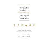 Shortly After the Beginning, There Was Capital. That Capital Was Private.: Private Markets, Explained - A Guide for Investors, Advisors, and the Curious