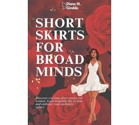 SHORTS SKIRTS FOR BROAD MINDS: Discover exciting short stories for women, learn inspiring life lessons and embrace your authentic values.