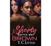 Shorty Gotta Be Grown by T.C. Littles T.C. Littles (Auteur)