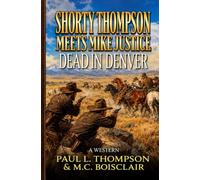 Shorty Thompson Meets Mike Justice: Dead In Denver: A Western