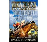 Shorty Thompson: U.S. Marshal: The Sheriff Shot Her: A Western
