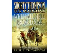 Shorty Thompson: U.S. Marshal: When All Hell Broke Loose: A Western