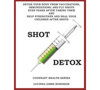 Shot Detox: Detox your body from vaccinations, immunizations, and flu shots even years after taking them.