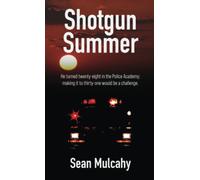 Shotgun Summer: He Turned Twenty-Eight In The Police Academy; Making It To Thirty-One Would Be A Challenge.
