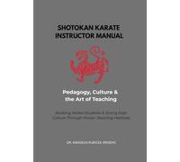 SHOTOKAN KARATE INSTRUCTOR MANUAL: Pedagogy, Culture & the Art of Teaching