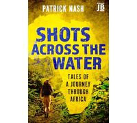 Shots Across the Water: Tales of a Journey Through Africa