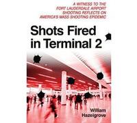 Shots Fired In Terminal 2: A Witness to the Fort Lauderdale Airport Shooting Reflects on America's Mass Shooting Epidemic - [Version Originale] Inconnu (Auteur)