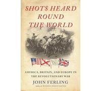 Shots Heard Round the World: America, Britain, and Europe in the Revolutionary War