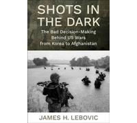 Shots in the Dark The Bad Decision-Making Behind US Wars from Korea to Afghanistan - James Lebovic - Columbia University Press - ebook (ePub) - Livre