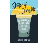 Shots Of Insights: 101 Inspirations To Live, Learn And Lead Better