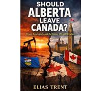 Should Alberta Leave Canada?: Power, Sovereignty, and the Future of Confederation