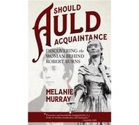 Should Auld Acquaintance Discovering the Woman Behind Robert Burns by Melanie Murray Melanie Murray (Auteur)