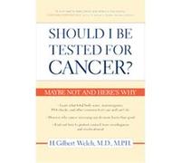 Should I Be Tested for Cancer? H. Gilbert Welch (Auteur)