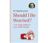 Should I Be Worried? A No-Panic Guide to Your Child's Health - Dr. Niamh Lynch - Hachette Books Ireland - ebook (ePub) - Livre