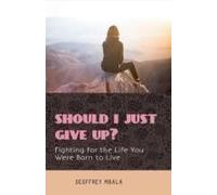 Should I Just Give Up? Fighting For The Life You Were Born To Live (Motivational & Inspirational)
