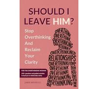 Should I Leave Him?: Stop Overthinking: For Women, Transform Overthinking into Intentional Thinking, Eliminate Relationship Anxiety, Start Your Journey to Relationship Clarity