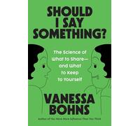 Should I Say Something?: The Science of What to Share-and What to Keep to Yourself
