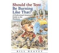 Should the Tent Be Burning Like That? : A Professional Amateur's Guide to the Outdoors Bill Heavey (Auteur)