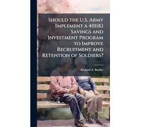 Should the U.S. Army Implement a 401(K) Savings and Investment Program to Improve Recruitment and Retention of Soldiers?