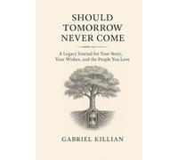 Should Tomorrow Never Come: A Legacy Journal for Your Story, Your Wishes, and the People You Love