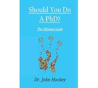 Should You Do A Phd?: The Ultimate Guide