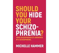 Should You Hide Your Schizophrenia: Your Schizophrenia Q’s Answered by a Schizophrenic.