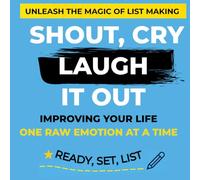Shout, Cry, Laugh It Out: Improving your life one emotion at a time