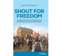 Shout for freedom: A sonic history of Chartism and the origins of British democracy