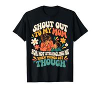 Shout Out to My Mom for Not Strangling Me When Things Get T-Shirt