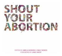 Shout Your Abortion by Foreword by Lindy West & Edited by Amelia Bonow & Edited by Emily Nokes Inconnu (Auteur)