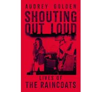 Shouting Out Loud: Lives of The Raincoats