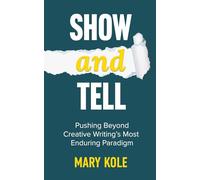 Show and Tell: Going Beyond Creative Writing’s Most Enduring Paradigm