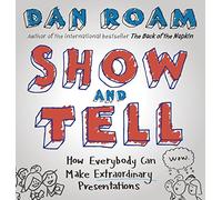 Show and Tell: How Everybody Can Make Extraordinary Presentations
